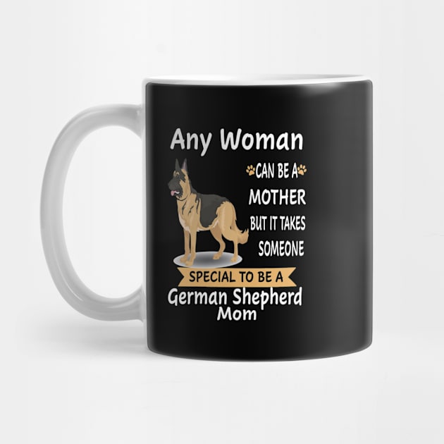 Any Woman Can Be A Mother But It Takes Someone Special To Be A German Shepherd Mom by Gwynetha